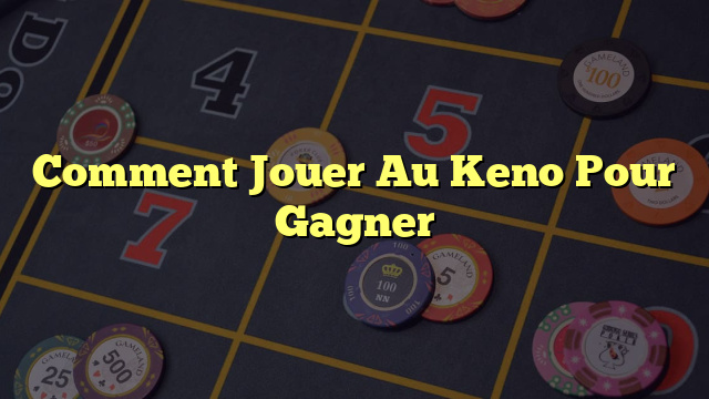 Comment Jouer Au Keno Pour Gagner