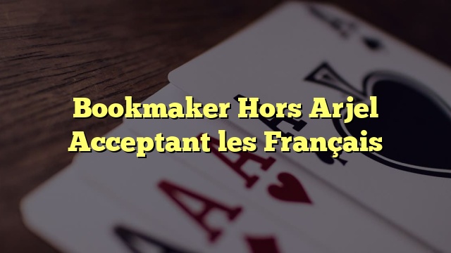 Bookmaker Hors Arjel Acceptant les Français