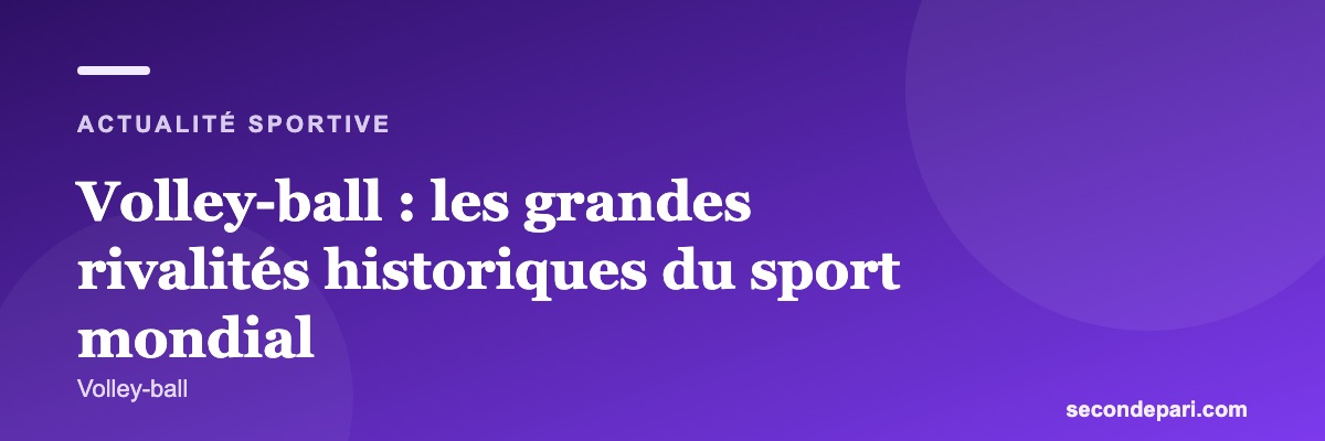 Volley-ball : les grandes rivalités historiques du sport mondial
